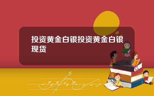 投资黄金白银投资黄金白银现货