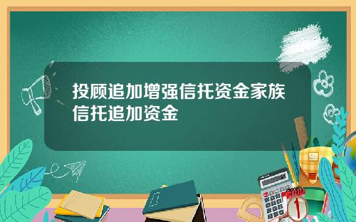 投顾追加增强信托资金家族信托追加资金