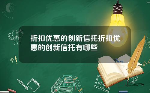 折扣优惠的创新信托折扣优惠的创新信托有哪些