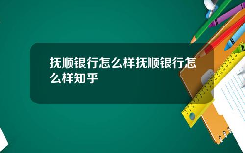 抚顺银行怎么样抚顺银行怎么样知乎