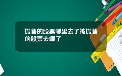抛售的股票哪里去了被抛售的股票去哪了