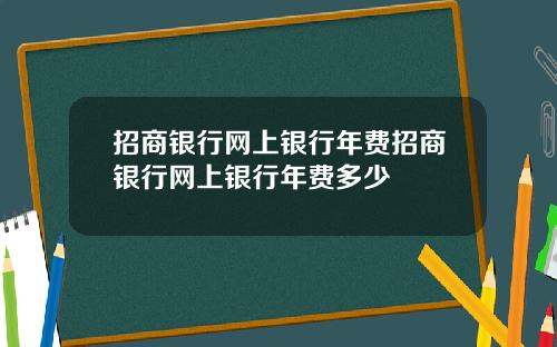 招商银行网上银行年费招商银行网上银行年费多少