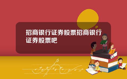 招商银行证券股票招商银行证券股票吧