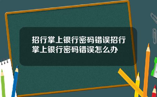 招行掌上银行密码错误招行掌上银行密码错误怎么办