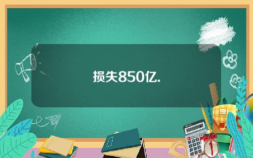损失850亿.