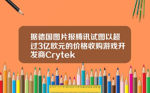 据德国图片报腾讯试图以超过3亿欧元的价格收购游戏开发商Crytek