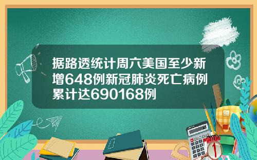 据路透统计周六美国至少新增648例新冠肺炎死亡病例累计达690168例