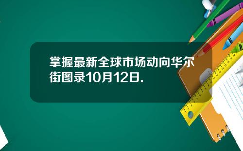 掌握最新全球市场动向华尔街图录10月12日.