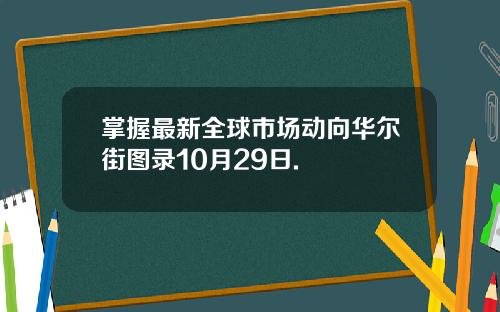 掌握最新全球市场动向华尔街图录10月29日.