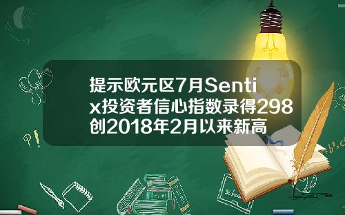 提示欧元区7月Sentix投资者信心指数录得298创2018年2月以来新高