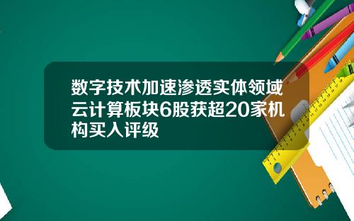 数字技术加速渗透实体领域云计算板块6股获超20家机构买入评级