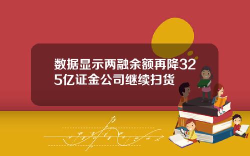 数据显示两融余额再降325亿证金公司继续扫货