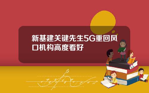 新基建关键先生5G重回风口机构高度看好