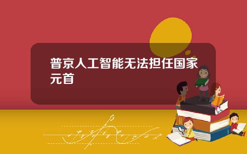 普京人工智能无法担任国家元首