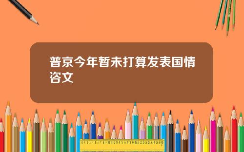普京今年暂未打算发表国情咨文