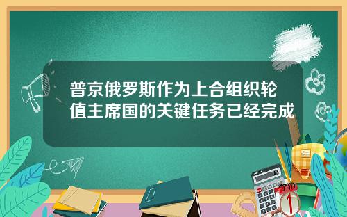普京俄罗斯作为上合组织轮值主席国的关键任务已经完成