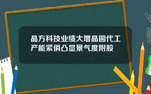 晶方科技业绩大增晶圆代工产能紧俏凸显景气度附股