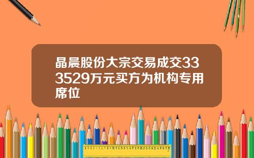晶晨股份大宗交易成交333529万元买方为机构专用席位
