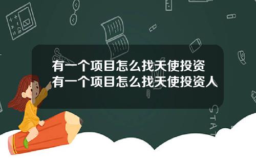 有一个项目怎么找天使投资有一个项目怎么找天使投资人
