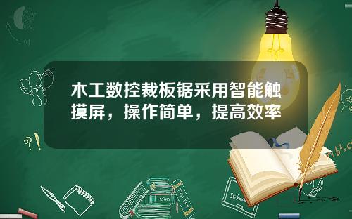 木工数控裁板锯采用智能触摸屏，操作简单，提高效率