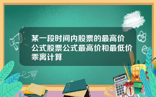 某一段时间内股票的最高价公式股票公式最高价和最低价乖离计算
