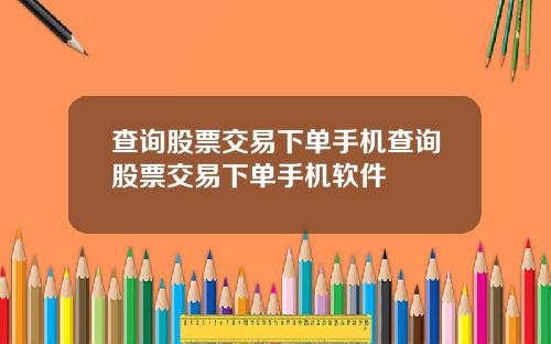 查询股票交易下单手机查询股票交易下单手机软件