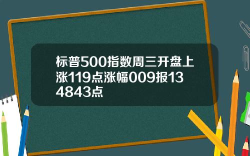 标普500指数周三开盘上涨119点涨幅009报134843点