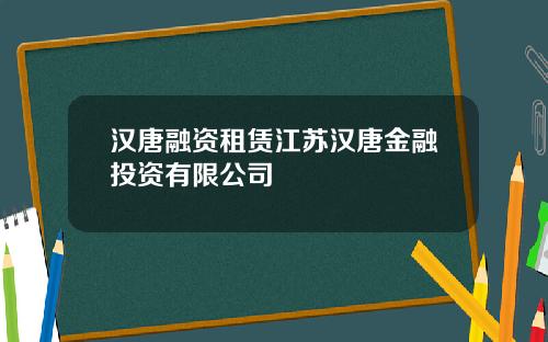 汉唐融资租赁江苏汉唐金融投资有限公司
