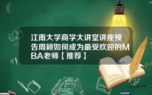 江南大学商学大讲堂讲座预告周颖如何成为最受欢迎的MBA老师【推荐】