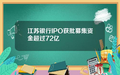 江苏银行IPO获批募集资金超过72亿