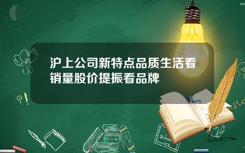 沪上公司新特点品质生活看销量股价提振看品牌