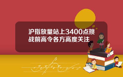 沪指放量站上3400点挑战前高令各方高度关注