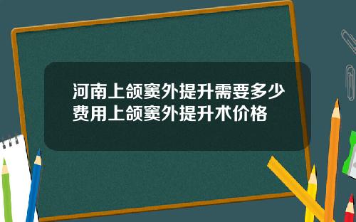 河南上颌窦外提升需要多少费用上颌窦外提升术价格