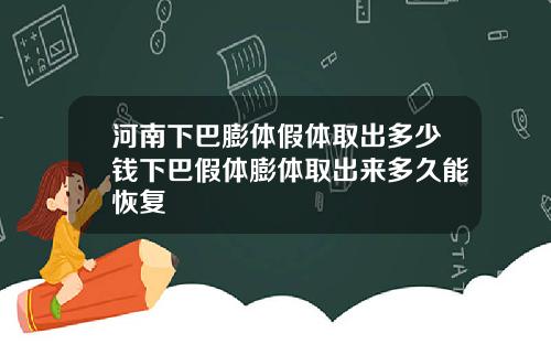 河南下巴膨体假体取出多少钱下巴假体膨体取出来多久能恢复