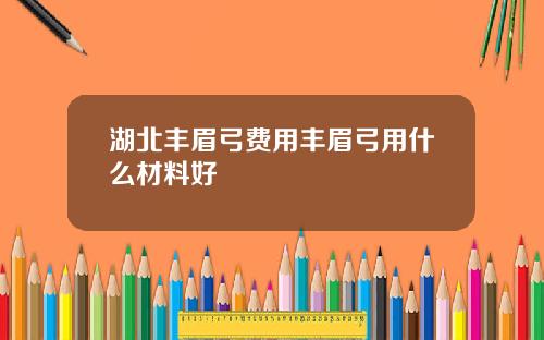 湖北丰眉弓费用丰眉弓用什么材料好