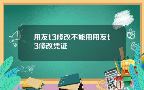 用友t3修改不能用用友t3修改凭证