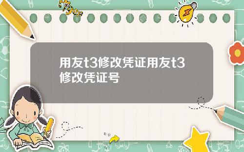 用友t3修改凭证用友t3修改凭证号