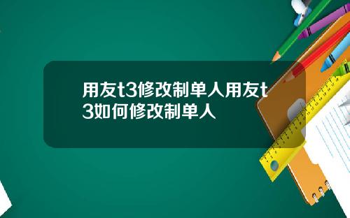用友t3修改制单人用友t3如何修改制单人