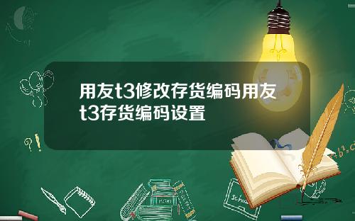 用友t3修改存货编码用友t3存货编码设置