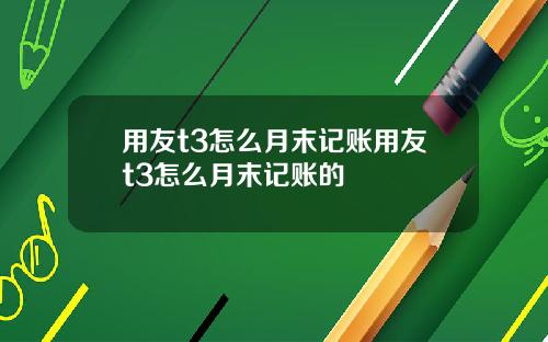 用友t3怎么月末记账用友t3怎么月末记账的