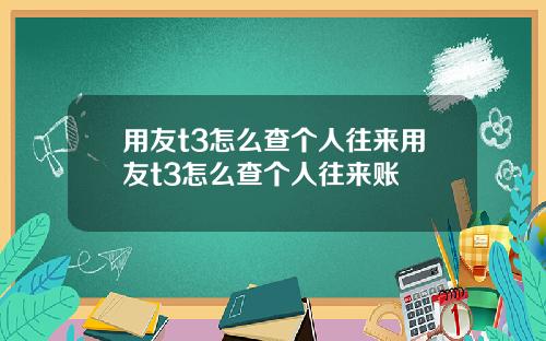 用友t3怎么查个人往来用友t3怎么查个人往来账