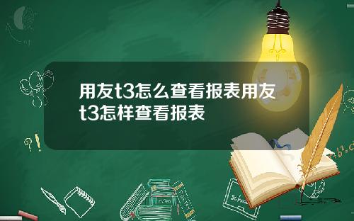 用友t3怎么查看报表用友t3怎样查看报表