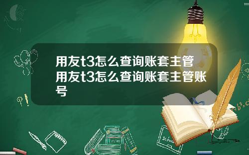 用友t3怎么查询账套主管用友t3怎么查询账套主管账号