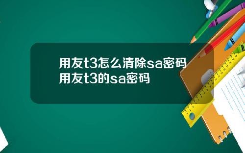 用友t3怎么清除sa密码用友t3的sa密码