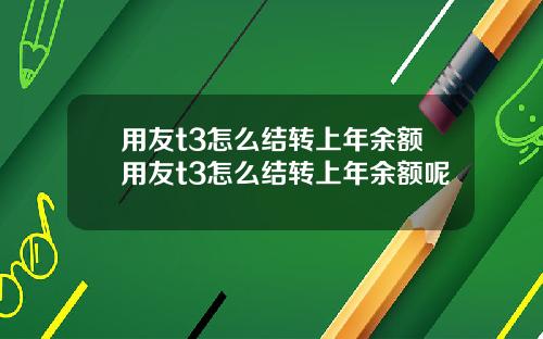 用友t3怎么结转上年余额用友t3怎么结转上年余额呢