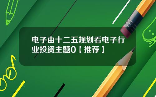 电子由十二五规划看电子行业投资主题0【推荐】