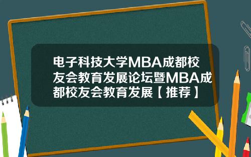 电子科技大学MBA成都校友会教育发展论坛暨MBA成都校友会教育发展【推荐】