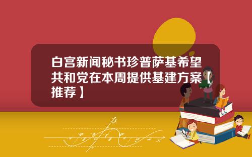 白宫新闻秘书珍普萨基希望共和党在本周提供基建方案【推荐】