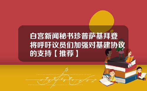 白宫新闻秘书珍普萨基拜登将呼吁议员们加强对基建协议的支持【推荐】