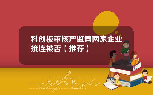 科创板审核严监管两家企业接连被否【推荐】
